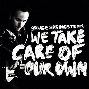Bruce Springsteen We Take Care Of Our Own Bruce Springsteen We Take Care Of Our Own